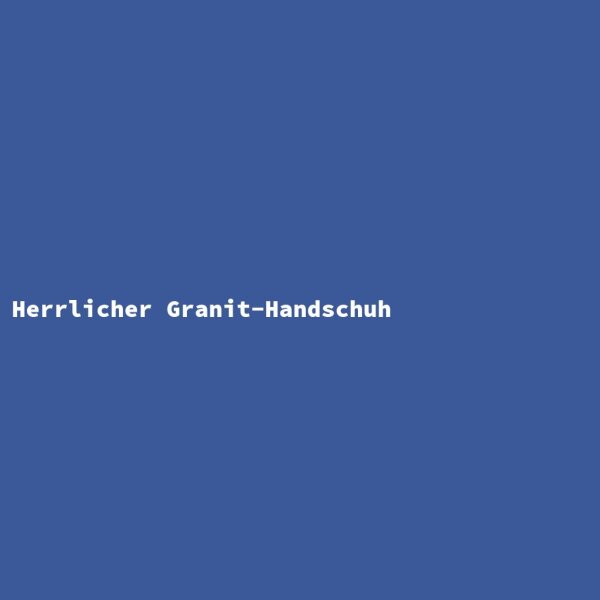Herrlicher Granit-Handschuh