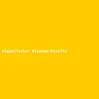 Gigantischer Elastan-Klositz