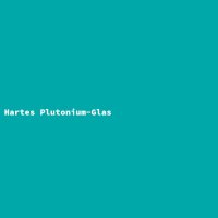 Hartes Plutonium-Glas