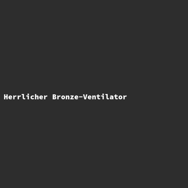 Herrlicher Bronze-Ventilator